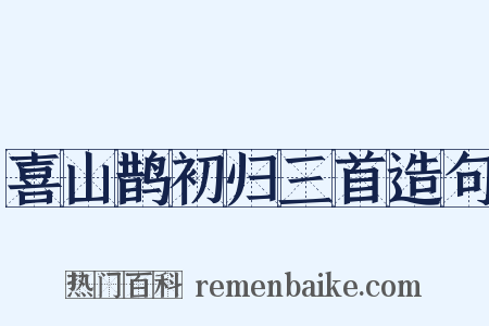 喜山鹊初归三首造句是什么意思的图片